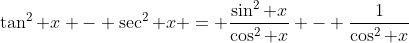 \tan^2 x - \sec^2 x = \frac{\sin^2 x}{\cos^2 x} - \frac{1}{\cos^2 x}