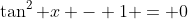 \tan^2 x - 1 = 0