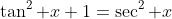 \tan^2 x+1=\sec^2 x