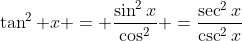 \tan^2 x = \frac{\sin^2x}{\cos^2} =\frac{\sec^2x}{\csc^2x}