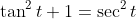 \tan^2t+1=\sec^2t