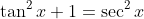 \tan^2x+1=\sec^2x