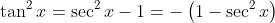 \tan^2x=\sec^2x-1=-\left(1-\sec^2x\right)