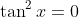 \tan^2x=0