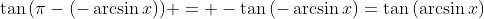 \tan{(\pi-(-\arcsin{x}))} = -\tan{(-\arcsin{x})}=\tan{(\arcsin{x})}