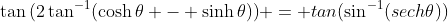 \tan{(2\tan^{-1}(\cosh\theta - \sinh\theta))} = tan(\sin^{-1}(sech\theta))
