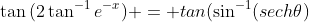 \tan{(2\tan^{-1}{e^{-x}})} = tan(\sin^{-1}(sech\theta)