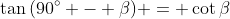 \tan{(90^{\circ} - \beta)} = \cot{\beta}