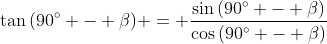 \tan{(90^{\circ} - \beta)} = \frac{\sin{(90^{\circ} - \beta)}}{\cos{(90^{\circ} - \beta)}}