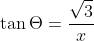 \tan{\Theta}=\frac{\sqrt{3}}{x}