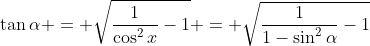 \tan{\alpha} = \sqrt{\frac{1}{\cos^2{x}}-1} = \sqrt{\frac{1}{1-\sin^2{\alpha}}-1}