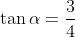 \tan{\alpha}=\frac{3}{4}