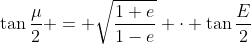 \tan{\frac{\mu}{2}} = \sqrt{\frac{1+e}{1-e}} \cdot \tan{\frac{E}{2}}