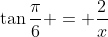 \tan{\frac{\pi}{6}} = \frac{2}{x}