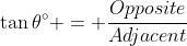\tan{\theta^{\circ}} = \frac{Opposite}{Adjacent}