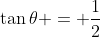 \tan{\theta} = \frac{1}{2}
