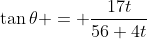 \tan{\theta} = \frac{17t}{56+4t}