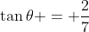 \tan{\theta} = \frac{2}{7}