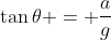 \tan{\theta} = \frac{a}{g}
