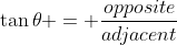 \tan{\theta} = \frac{opposite}{adjacent}