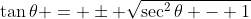 \tan{\theta} = \pm \sqrt{\sec^2{\theta} - 1}