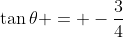 \tan{\theta} = -\frac{3}{4}