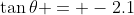 \tan{\theta} = -2.1