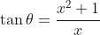 \tan{\theta}=\frac{x^2+1}{x}
