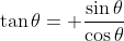 \tan{\theta}= \frac{\sin{\theta}}{\cos{\theta}}