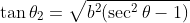 \tan{\theta_2}=\sqrt{b^2(\sec^2{\theta}-1)}