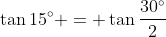 \tan{15^{\circ}} = \tan{\frac{30^{\circ}}{2}}