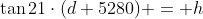 \tan{21}\cdot{(d+5280)} = h