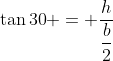 \tan{30} = \frac{h}{\displaystyle\frac{b}{2}}