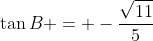 \tan{B} = -\frac{\sqrt{11}}{5}