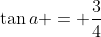 \tan{a} = \frac{3}{4}