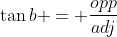 \tan{b} = \frac{opp}{adj}