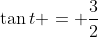\tan{t} = \frac{3}{2}