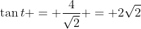 \tan{t} = \frac{4}{\sqrt{2}} = 2\sqrt{2}