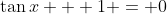 \tan{x} + 1 = 0