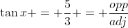 \tan{x} = \dfrac{5}{3} = \dfrac{opp}{adj}