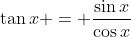 \tan{x} = \frac{\sin{x}}{\cos{x}}
