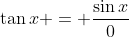 \tan{x} = \frac{\sin{x}}{0}