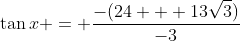 \tan{x} = \frac{-(24 + 13\sqrt{3})}{-3}