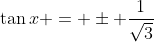 \tan{x} = \pm \frac{1}{\sqrt{3}}