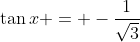 \tan{x} = -\frac{1}{\sqrt{3}}