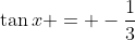 \tan{x} = -\frac{1}{3}