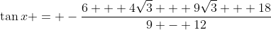 \tan{x} = -\frac{6 + 4\sqrt{3} + 9\sqrt{3} + 18}{9 - 12}
