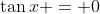 \tan{x} = 0
