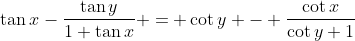 \tan{x}-\frac{\tan{y}}{1+\tan{x}} = \cot{y} - \frac{\cot{x}}{\cot{y}+1}