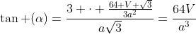 \tan (\alpha)=\frac{3 \cdot \frac{64 V \sqrt{3}}{3a^2}}{a\sqrt{3}}=\frac{64V}{a^3}